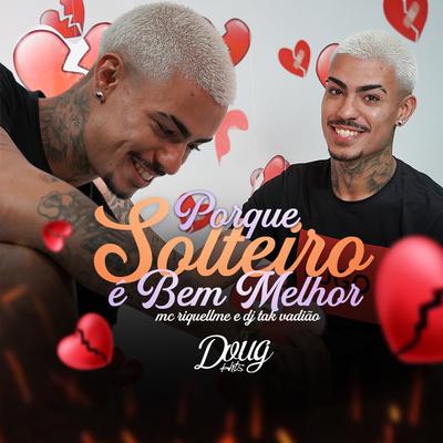 Porque Solteiro É Bem Melhor By Mc Riquellme, DJ TAK VADIÃO's cover