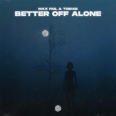 Better Off Alone By Max Fail, Tob!as's cover