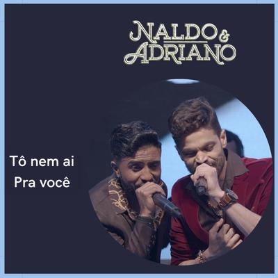 Tô Nem Ai pra Você By Naldo e Adriano's cover