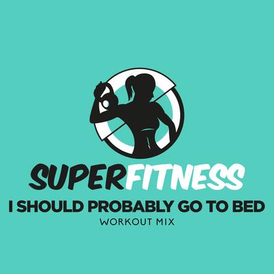 I Should Probably Go To Bed (Workout Mix Edit 133 bpm) By SuperFitness's cover