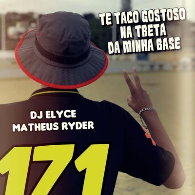 TE TACO GOSTOSO NA TRETA DA MINHA BASE By DJ Elyce, Matheus Ryder's cover