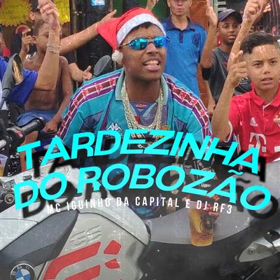 Tardezinha do Robozão (Original) By MC Iguinho da Capital, Love Funk, DJ RF3, Funk Malokeiro's cover