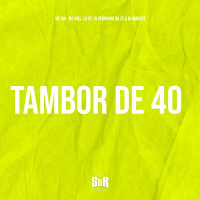 Tambor de 40 By Mc Gw, DJ SC, Dj Maiiky, Dj Pedrinho da ZS, Mc Biel's cover