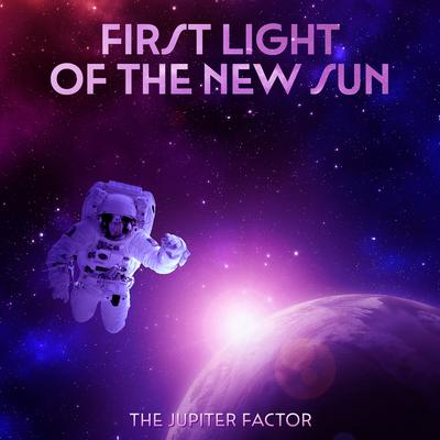 First Light of the New Sun By The Jupiter Factor's cover