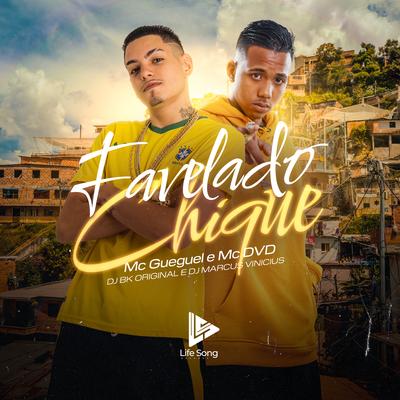 Favelado Chique By MC Gueguel, MC DVD, DJ BK ORIGINAL, DJ Marcus Vinicius's cover