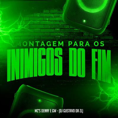 Montagem para os Inimigos do Fim By MC Denny, DJ Gustavo da Zl, Mc Gw's cover