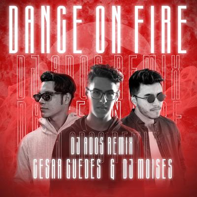 Dance on Fire (Dj ADOS Music Remix) By DJ Moisés, Cesar Guedes, DJ ADOS Music's cover