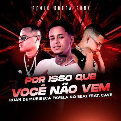 Por Isso Que Você Não Vem (feat. Cave) (feat. Cave) By Ruan de Muribeca, Favela no Beat, Cave's cover