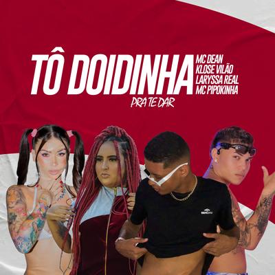 Tô Doidinha pra Te Dar By Klose Vilão, MC Dean, Laryssa Real, MC Pipokinha's cover