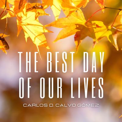 The best day of our lives By Carlos D. Calvo Gómez's cover