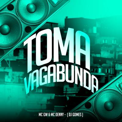 Toma Vagabunda By MC Denny, Dj Gomes, Mc Gw's cover