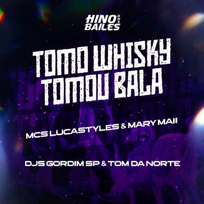Tomo Whisky Tomou Bala By Mc Lucastyles, Mc Mary Maii, Dj Gordim Sp, DJ TOM DA NORTE's cover