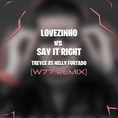 Lovezinho Vs Say It Right (W77 Remix) By DJ Wally's cover