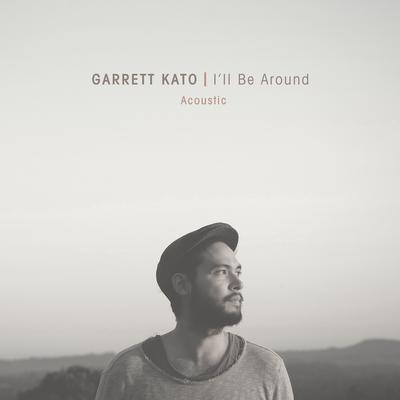 I'll Be Around (Acoustic) By Garrett Kato's cover