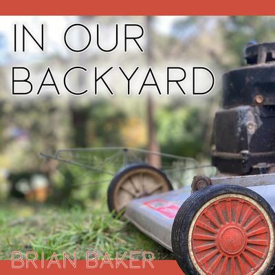 In Our Backyard By Brian Baker's cover