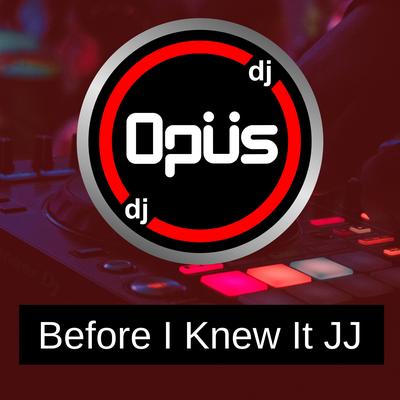 Before I Knew It Jj By DJ Opus's cover