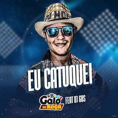 Eu Catuquei (feat. DJ GBS) (feat. DJ GBS) By Bonde Galo Da Roça, DJ GBS's cover