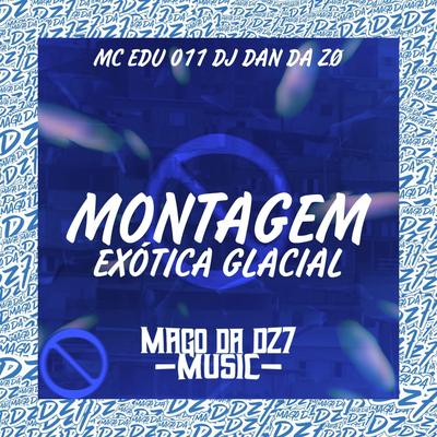 Montagem Exótica Glacial By MC EDU 011, DJ DAN DA ZO's cover