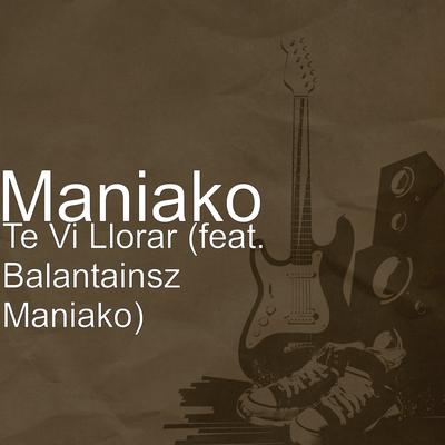 Te Vi Llorar (feat. Maniako) By Balantainsz, Maniako's cover