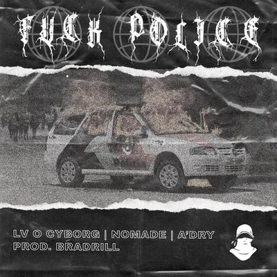 Fuck Police By A'DRY, Nômade, LV O Cyborg's cover