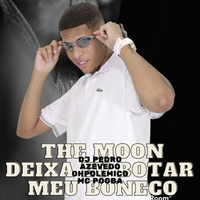 The Moon Deixa Eu Botar Meu Boneco By Dj Pedro Azevedo, Oh Polêmico, Mc Pogba's cover