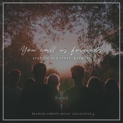 You Call Us Friends (Spanish Mix) By Regnum Christi Music Collective, Fr John Klein, Kayrós's cover