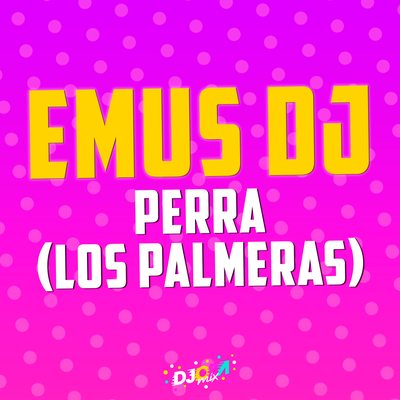 Perra (Emus DJ Remix) By Emus DJ, Los Palmeras's cover