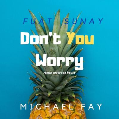 Don't You Worry (Sax House) By Michael FAY, Fuat Sunay's cover