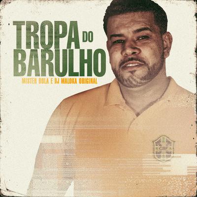 Tropa Do Barulho By Mister Bola, DJ Maloka Original's cover