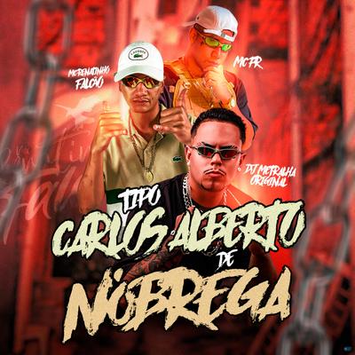 Tipo Carlos Aberto de Nóbrega (feat. MC PR) (feat. MC PR) By MC Renatinho Falcão, DJ Metralha Original, MC PR's cover