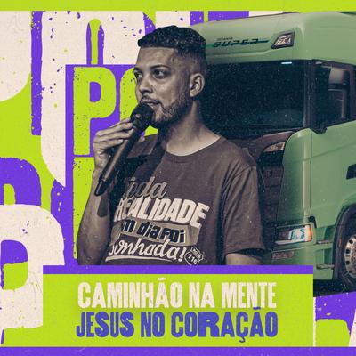 Caminhão na mente, Jesus no Coração By Poeta dos Caminhoneiros's cover