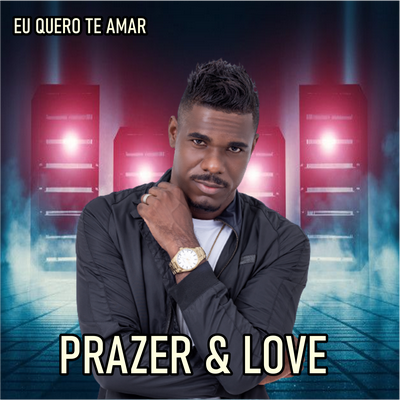 Eu Quero Te Amar By Prazer & Love's cover