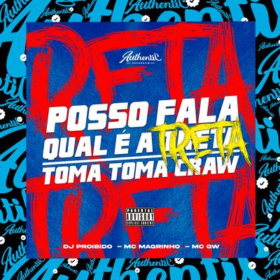 Posso Falar Qual É a Treta - Toma Toma Craw By DJ PROIBIDO, Mc Magrinho, Mc Gw's cover
