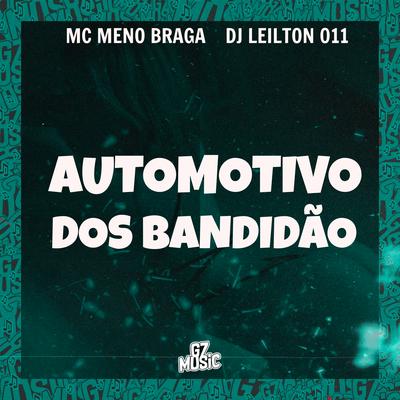 Automotivo dos Bandidão By MC MENO BRAGA, DJ LEILTON 011's cover