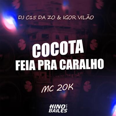 Cocota Feia pra Caralho By MC 20K, DJ C15 DA ZO, Igor vilão's cover