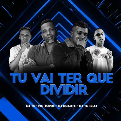 Tu Vai Ter Que Dividir By DJ DUARTE, Mc Topre, DJ TS, DJ TN Beat's cover
