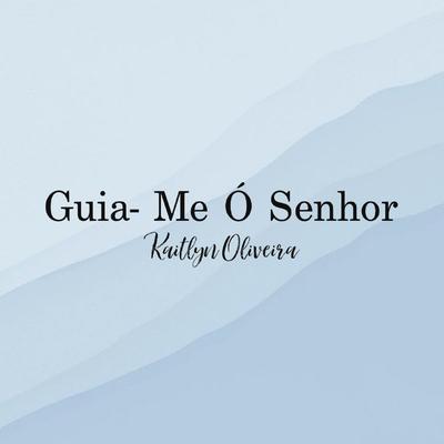 Guia Me O Senhor By Kaitlyn Oliveira's cover