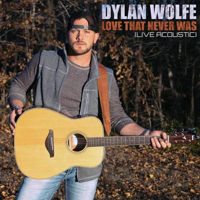 Love That Never Was (Live Acoustic) By Dylan Wolfe's cover