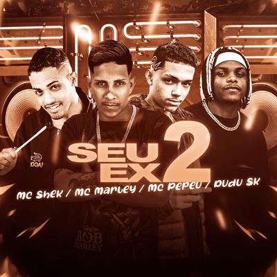 Seu Ex 2 (Remix) By MC Marley, Mc shek, Mc Pepeu, Mc Dudu Sk's cover