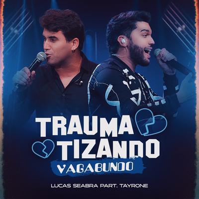 Traumatizando Vagabundo (Ao Vivo) By Lucas Seabra, Tayrone's cover