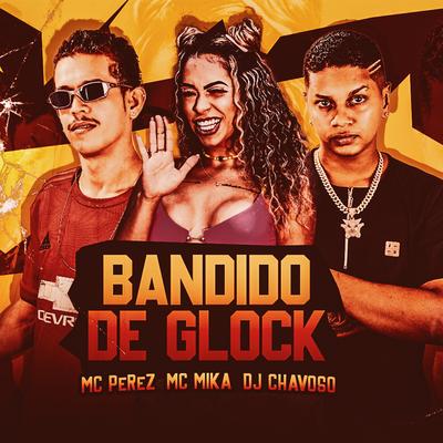 Bandido de Glock (Remix) By Mc Mika, Mc Perez, Dj Chavoso's cover