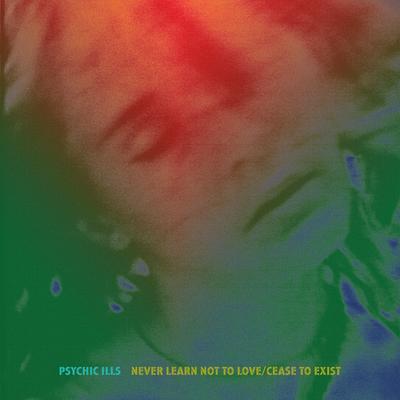 Never Learn Not to Love By Psychic Ills's cover