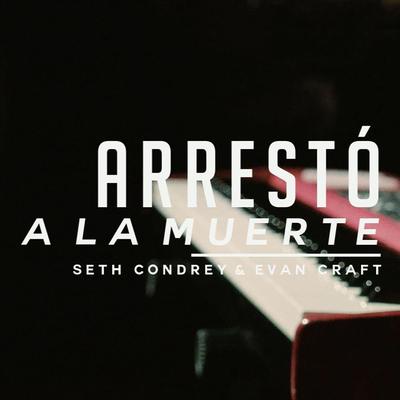 Arrestó a la muerte (feat. Evan Craft) By Seth Condrey, Evan Craft's cover