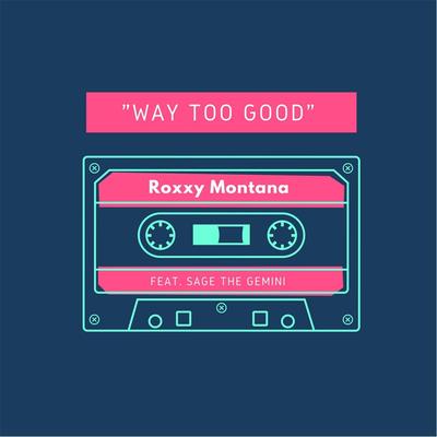 Way Too Good (feat. Sage the Gemini) By Roxxy Montana, Sage The Gemini's cover