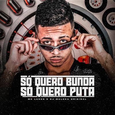 Só Quero Bunda, Só Quero Puta By MC Lucks, DJ Maloka Original's cover