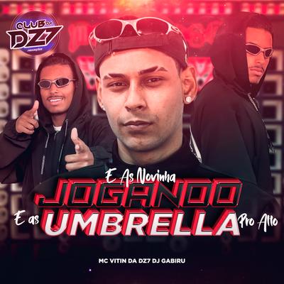 É AS NOVINHA JOGANDO E AS UMBRELA PRO ALTO By MC VITIN DA DZ7, DJ GABIRU, CLUB DA DZ7's cover