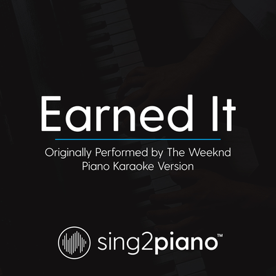Earned It (Originally Performed By The Weeknd) (Piano Karaoke Version) By Sing2Piano's cover