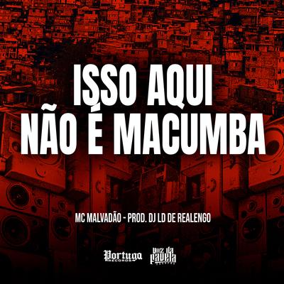 Isso Aqui Não é Macumba By Mc malvadao, DJ LD DE DE REALENGO's cover