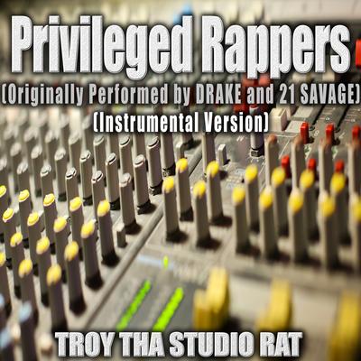 Privileged Rappers (Originally Performed by Drake and 21 Savage) (Instrumental Version) By Troy Tha Studio Rat's cover