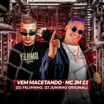 VEM MACETANDO MC JM22 DJ JUNINHO ORIGINAL DJ FELIP By Dj felipinho, DJ JUNINHO ORIGINAL, Mc JM22's cover